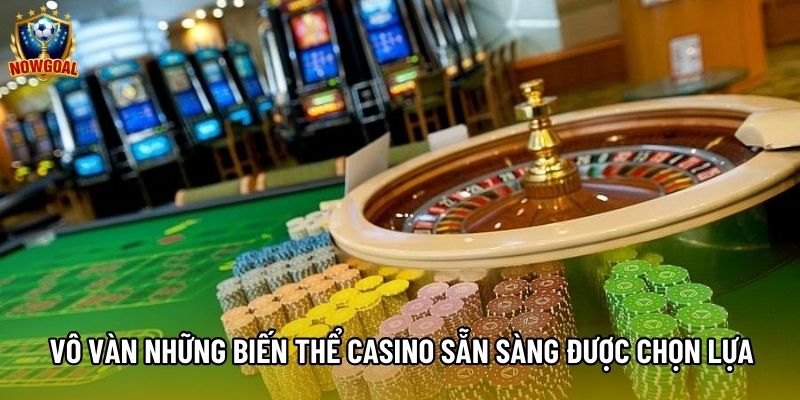 Vô vàn những biến thể casino sẵn sàng được chọn lựa Vô vàn những biến thể casino sẵn sàng được chọn lựa